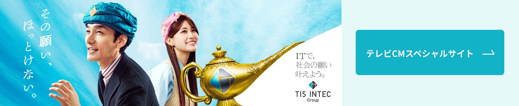 その願い、ほっとけない。ITで、社会の願い叶えよう。TIS INTEC Group テレビCMスペシャルサイト