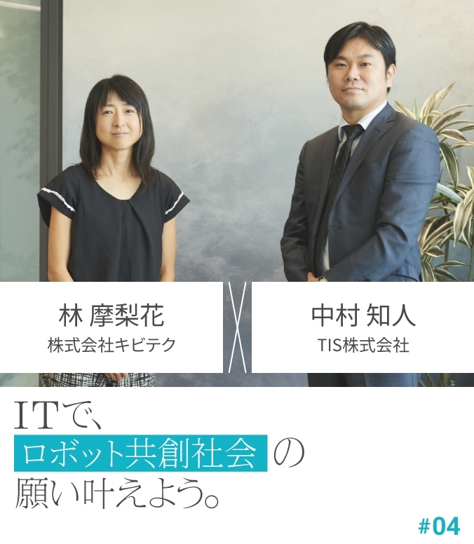 CROSS TALK #04 林 摩梨花 × 中村 知人 ITで、ロボット共創社会の願い叶えよう。