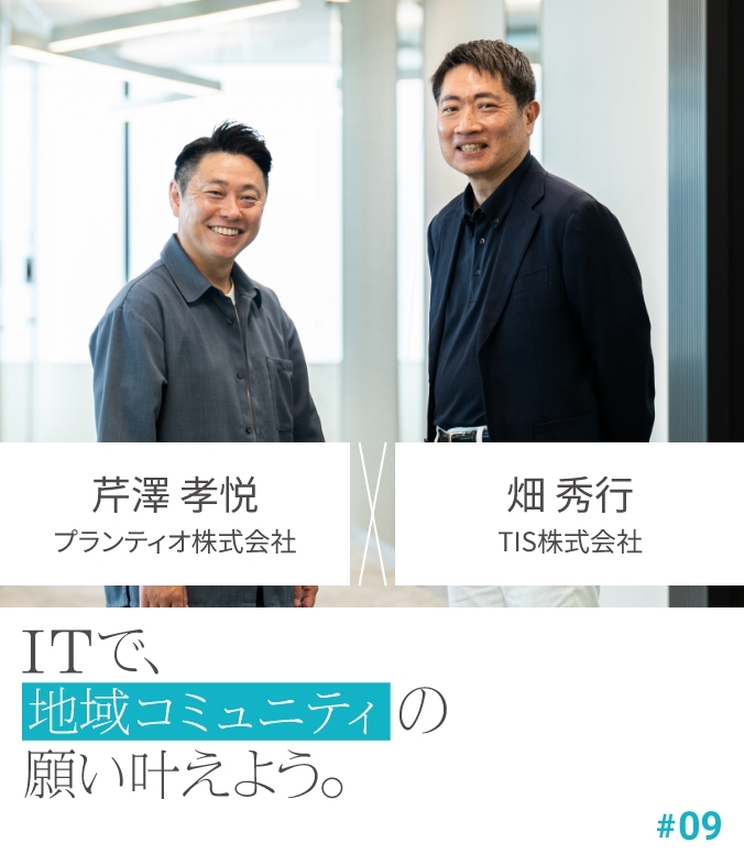 CROSS TALK #09 芹澤 孝悦 × 畑 秀行 ITで、地域コミュニティの願い叶えよう。