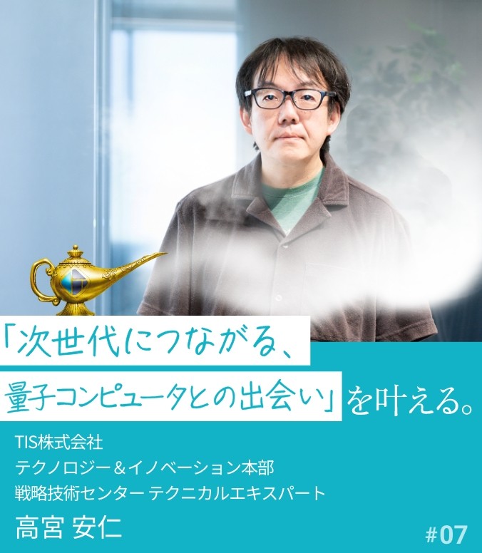 叶える人 #07 高宮 安仁 「次世代につながる、量子コンピュータとの出会い」を叶える。
