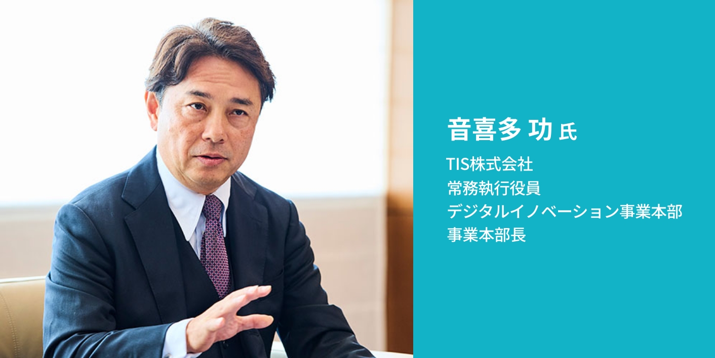 音喜多功 氏 TIS株式会社 常務執行役員 デジタルイノベーション事業本部 事業本部長